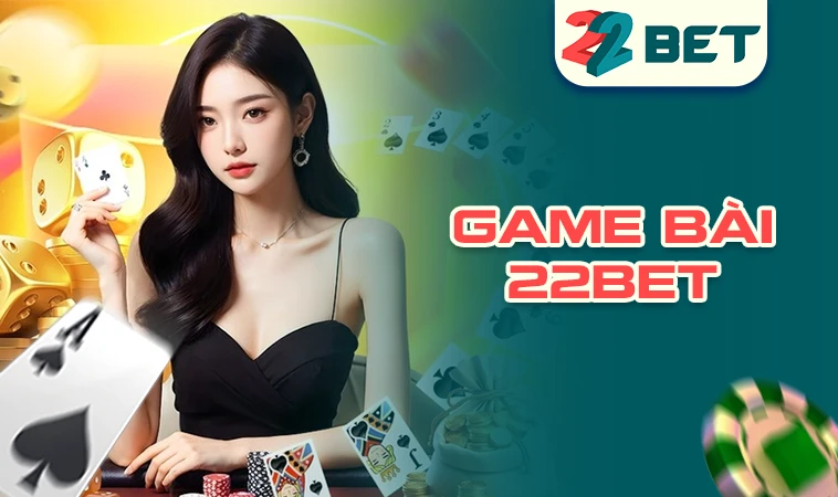 Trải nghiệm chơi game bài cực đã tại 22BET cùng dealer xinh đẹp